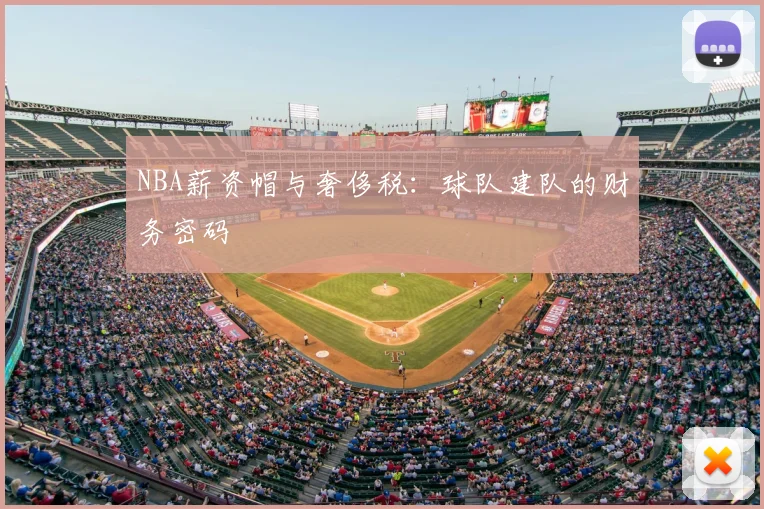 NBA薪资帽与奢侈税：球队建队的财务密码