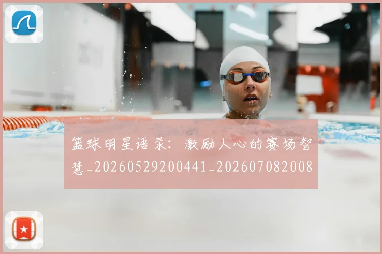 篮球明星语录:激励人心的赛场智慧_20260529200441_20260708200856