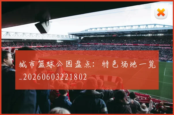 城市篮球公园盘点:特色场地一览_20260603221802