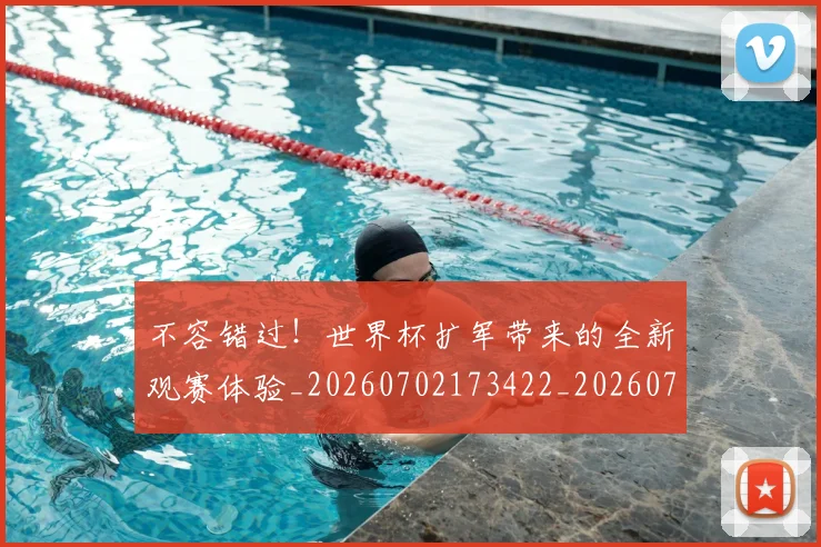 不容错过！世界杯扩军带来的全新观赛体验_20260702173422_20260716181446