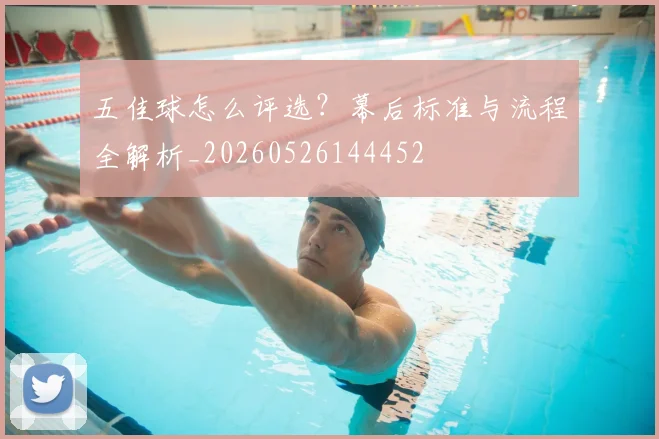 五佳球怎么评选?幕后标准与流程全解析_20260526144452