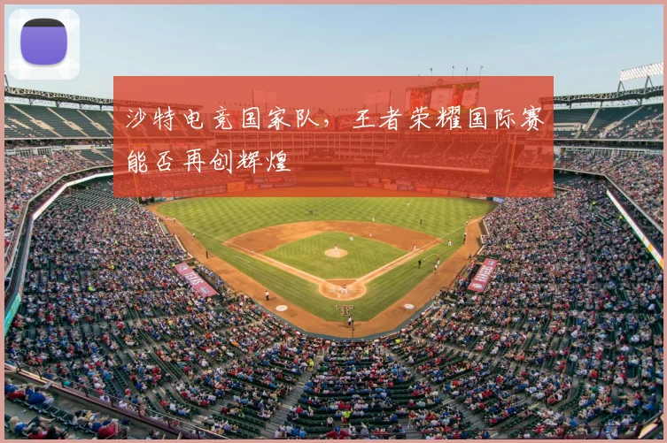 沙特电竞国家队，王者荣耀国际赛能否再创辉煌