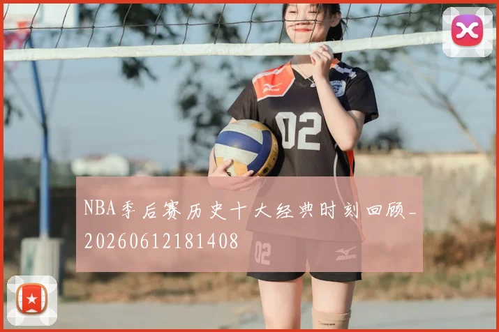 NBA季后赛历史十大经典时刻回顾_20260612181408