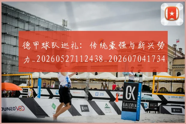 德甲球队巡礼：传统豪强与新兴势力_20260527112438_20260704173401_20260722162009